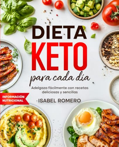 Dieta Keto para cada día: Adelgaza fácilmente con recetas deliciosas y sencillas – Incluye información nutricional para una alimentación consciente