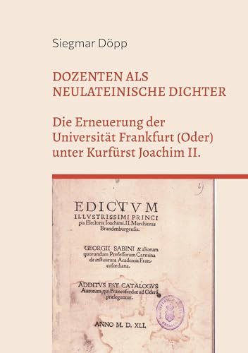 Dozenten als neulateinische Dichter: Die Erneuerung der Universität Frankfurt (Oder) unter Kurfürst Joachim II.