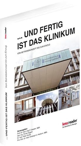 ...UND FERTIG IST DAS KLINIKUM. Vom Betriebskonzept bis zum Einzug.: Handbuch zur Planung und Ausführung von Krankenhaus-Neubau-Projekten (kma Reader ... Management Reader - WIKOM im Thieme Verlag))