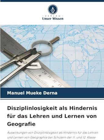 Disziplinlosigkeit als Hindernis für das Lehren und Lernen von Geografie: Auswirkungen von Disziplinlosigkeit als Hindernis für das Lehren und Lernen von Geographie bei Schülern der 11. und 12. Klasse