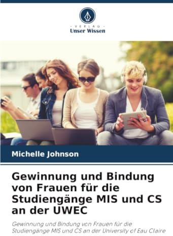Gewinnung und Bindung von Frauen für die Studiengänge MIS und CS an der UWEC: Gewinnung und Bindung von Frauen für die Studiengänge MIS und CS an der University of Eau Claire