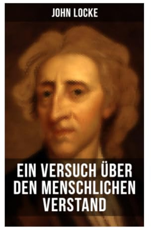 John Locke: Ein Versuch über den menschlichen Verstand: Erfahrung, Ideen und die Grenzen menschlicher Erkenntnis im Empirismus der Aufklärung