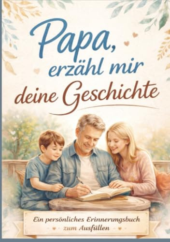 Papa, erzähl mir deine Geschichte – Persönliches Erinnerungsbuch für Väter zum Ausfüllen: Ein besonderes Geschenk für Papa mit Fragen und Lebensgeschichten zum Bewahren