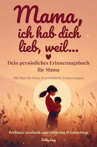 Mama, ich hab dich lieb, weil....: Für Erinnerungen voller Liebe, Dankbarkeit und persönlicher Worte - Erinnerungsbuch für Mama - Geschenk zum Muttertag oder zwischendurch - zum Ausfüll