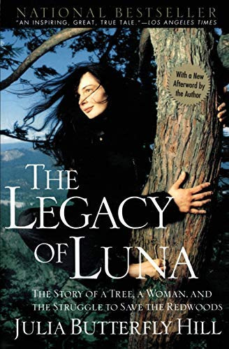The Legacy of Luna: The Story of a Tree, a Woman and the Struggle to Save the Redwoods 1 Reprint edition by Hill, Julia (2001) Paperback
