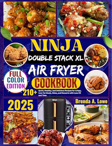 Ninja Double Stack XL Air Fryer Cookbook: 210+ Quick, Healthy, and Delicious Recipes for Crispy, Low-Fat Meals, Sides, and Desserts with Less Oil and Time