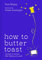How to Butter Toast: The new illustrated cookbook from bestselling Ottolenghi food writer and author, with funny, easy & simple cooking rhymes and recipes
