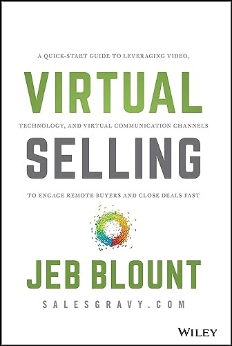 Virtual Selling: A Quick-Start Guide to Leveraging Video, Technology, and Virtual Communication Channels to Engage Remote Buyers and Close Deals Fast (Jeb Blount)