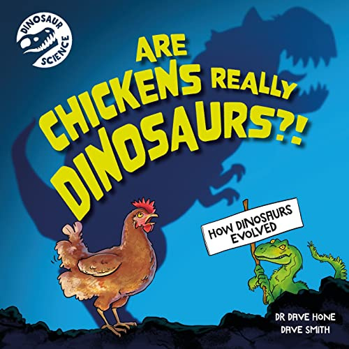 Are Chickens Really Dinosaurs?!: How dinosaurs evolved (Dinosaur Science)