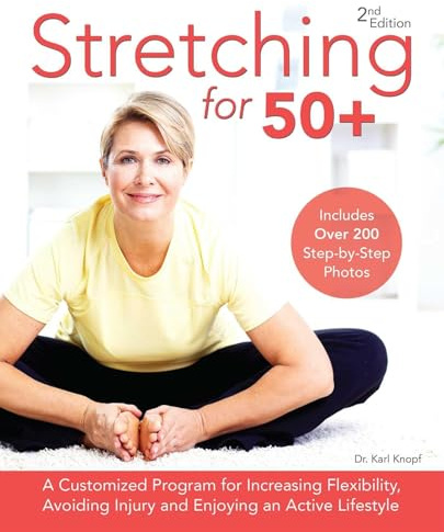 Stretching for 50+: A Customized Program for Increasing Flexibility, Avoiding Injury and Enjoying an Active Lifestyle