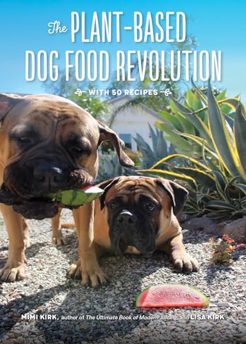 The Plant–Based Dog Food Revolution – With 50 Recipes