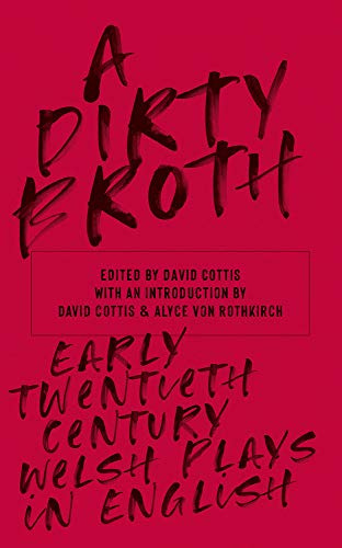 A Dirty Broth: Early-Twentieth-Century Welsh Plays in English