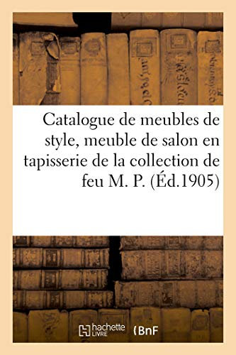 Catalogue de Meubles de Style, Meuble de Salon En Tapisserie d'Époque Louis XVI, Tapisserie d'Époque: Louis XIV, Bronzes, Porcelaines de la Collection de Feu M. P.