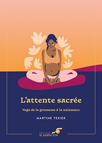 L'attente sacrée – Édition collector: Yoga de la grossesse à la naissance