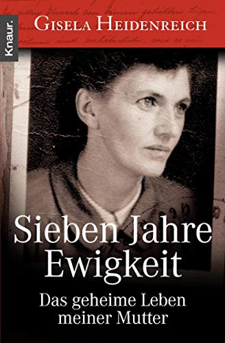 Sieben Jahre Ewigkeit: Das geheime Leben meiner Mutter