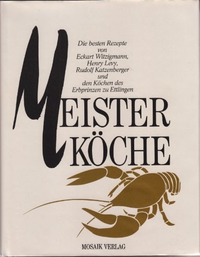 Meisterköche: Die besten Rezepte von Eckart Witzigmann, Henry Levy, Rudolf Katzenberger und den Köchen Erbprinzen zu Ettlingen