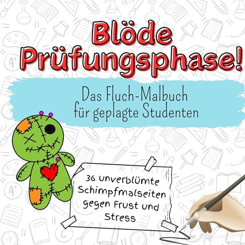 Blöde Prüfungsphase! - 36 unverblümte Schimpfmalseiten gegen Frust und Stress: Das Fluch-Malbuch für geplagte Studenten