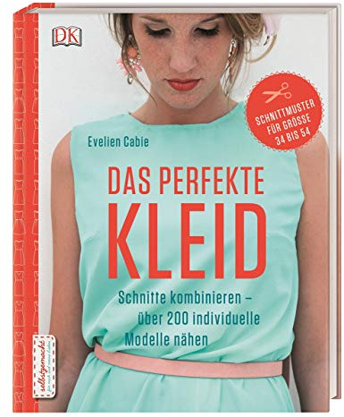 Das perfekte Kleid: Schnitte kombinieren - über 200 individuelle Modelle nähen. Mit 360°-App und Schnittmustern für Größe 34 bis 54