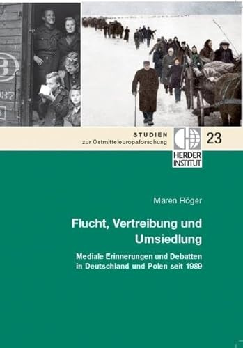 Flucht, Vertreibung und Umsiedlung: Mediale Erinnerungen und Debatten in Deutschland und Polen seit 1989 (Studien zur Ostmitteleuropaforschung)