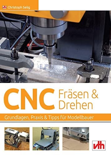 CNC-Fräsen und -Drehen im Modellbau: Grundlagen – Praxis – Tipps