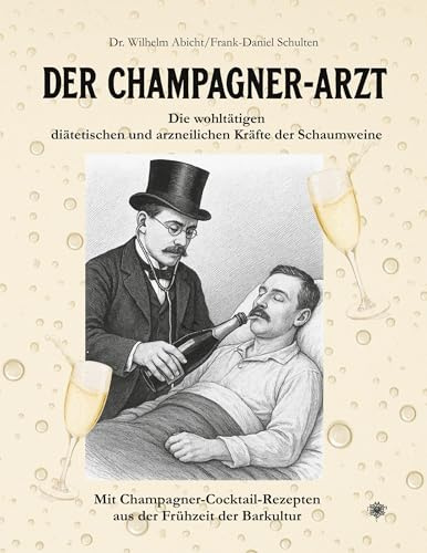 Der Champagner-Arzt: Die wohltätigen diätetischen und arzneilichen Kräfte der Schaumweine. Mit Champagner-Cocktail-Rezepten aus der Frühzeit der Barkultur