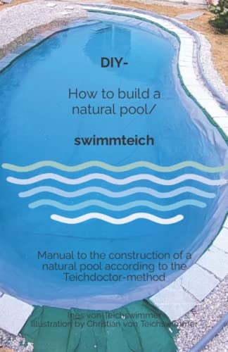 DIY - How to build a natural pool/swimmteich: Manual to the construction of a natural pool according to the Teichdoctor-method