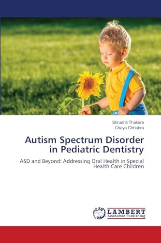 Autism Spectrum Disorder in Pediatric Dentistry: ASD and Beyond: Addressing Oral Health in Special Health Care Children