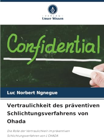 Vertraulichkeit des präventiven Schlichtungsverfahrens von Ohada: Die Rolle der Vertraulichkeit im präventiven Schlichtungsverfahren von L'OHADA