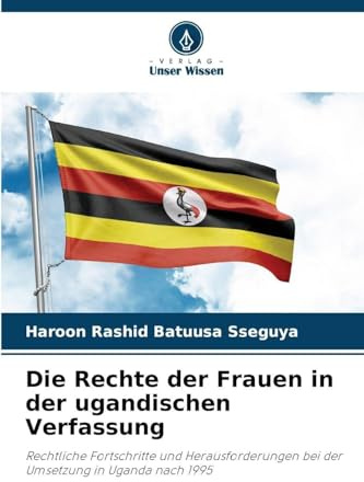 Die Rechte der Frauen in der ugandischen Verfassung: Rechtliche Fortschritte und Herausforderungen bei der Umsetzung in Uganda nach 1995