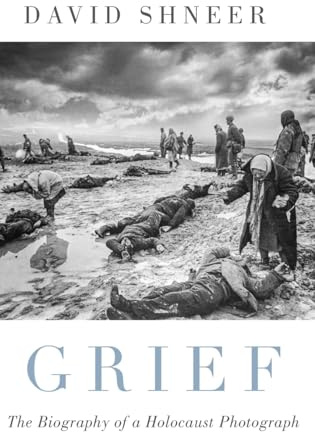 Grief: The Biography of a Holocaust Photograph