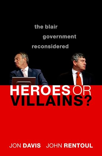 Heroes or Villains?: The Blair Government Reconsidered