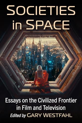 Societies in Space: Essays on the Civilized Frontier in Film and Television