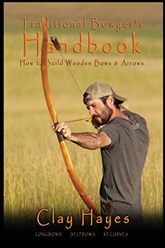 Traditional Bowyer's Handbook: How to Build Wooden Bows & Arrows: How to build wooden bows and arrows: longbows, selfbows, & recurves.