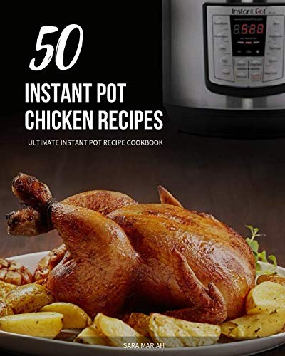 50 Instant Pot Chicken Recipes: Ultimate Instant pot recipe cookbook (Quick & easy for beginners. Instant pot bible)