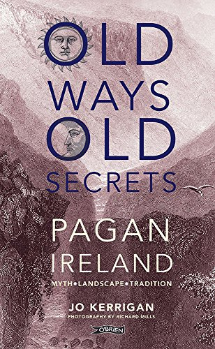 Old Ways, Old Secrets: Pagan Ireland: Myth, Landscape, Tradition