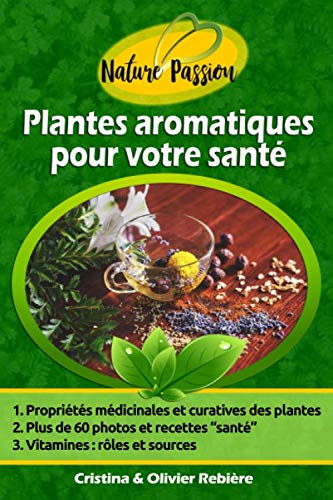 Plantes aromatiques pour votre santé: Petit guide des herbes aromatiques, graines et épices et leurs propriétés médicinales, recettes simples et gourmandes pour vous faire plaisir