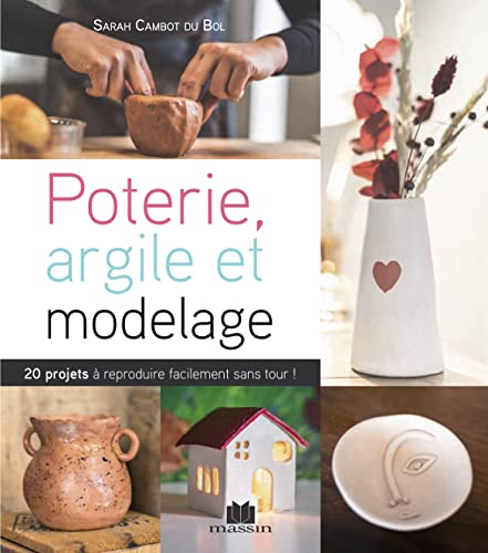 Modelage et argile: sans tour et sans four, 20 projets à reproduire facilement sans tour !
