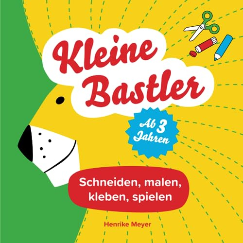 Kleine Bastler - Schneiden, kleben, malen, spielen - Ab 3 Jahren.: Kreativer Mitmach-Spaß für Kinder ab 3 Jahren. Farbenfrohes Bastelbuch zur ... Basteln direkt im und mit dem Buch.