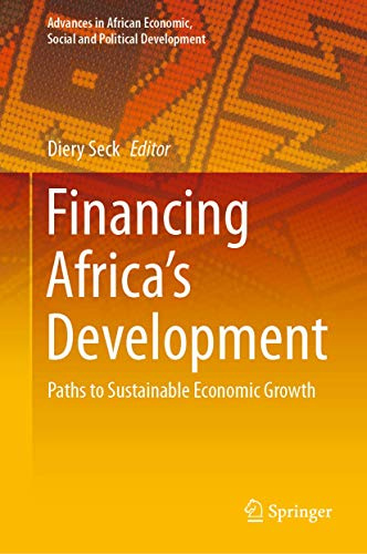Financing Africa’s Development: Paths to Sustainable Economic Growth (Advances in African Economic, Social and Political Development)