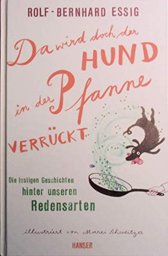 Da wird doch der Hund in der Pfanne verrückt: Die lustigen Geschichten hinter unseren Redensarten