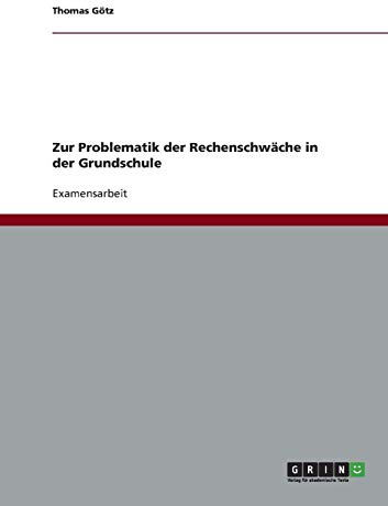 Zur Problematik der Rechenschwäche in der Grundschule: Staatsexamensarbeit