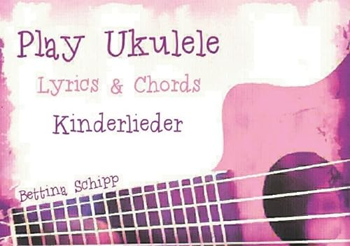 Play Ukulele / Play Ukulele - Kinderlieder: The easiest Ukulele Songbooks ever...!