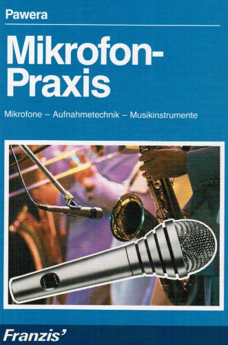 Mikrofon-Praxis: Mikrofone - Aufnahmetechnik - Musikinstrumente