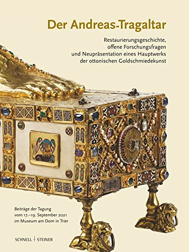 Der Andreas-Tragaltar – Restaurierungsgeschichte, offene Forschungsfragen und Neupräsentation eines Hauptwerks der ottonischen Goldschmiedekunst: ... September 2021 im Museum am Dom in Trier