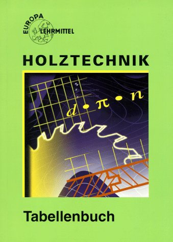 Holztechnik, Tabellenbuch (Europa-Fachbuchreihe für holzverarbeitende Berufe)