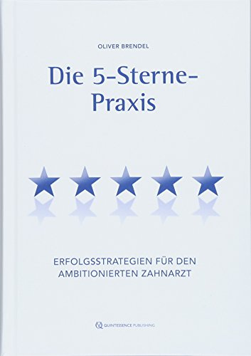 Die 5-Sterne-Praxis: Erfolgsstrategien für den ambitionierten Zahnarzt