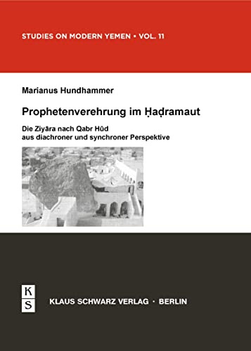 Prophetenverehrung im Hadramaut: Die Ziyara nach Qabr Hud aus diachroner und synchroner Perspektive (Studies on Modern Yemen, 11, Band 11)