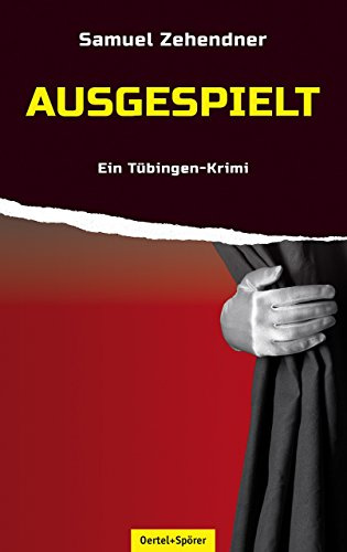 Ausgespielt: Ein Tübinger Theaterkrimi