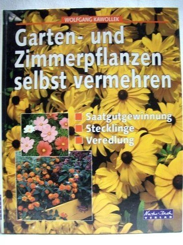 Garten- und Zimmerpflanzen selbst vermehren. Saatgutgewinnung. Stecklinge. Veredlung