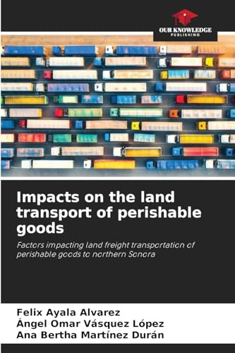 Impacts on the land transport of perishable goods: Factors impacting land freight transportation of perishable goods to northern Sonora